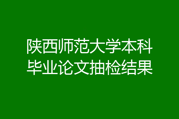 陕西师范大学本科毕业论文抽检结果