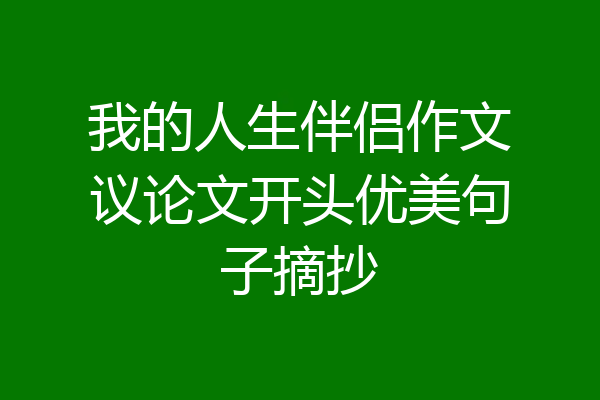 我的人生伴侣作文议论文开头优美句子摘抄