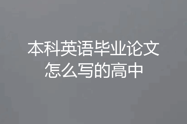 本科英语毕业论文怎么写的高中