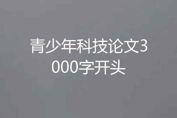 青少年科技论文3000字开头