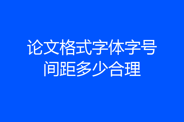 论文格式字体字号间距多少合理