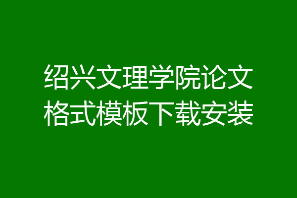 绍兴文理学院论文格式模板下载安装