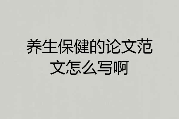 养生保健的论文范文怎么写啊