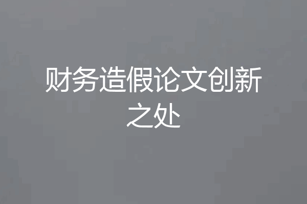 财务造假论文创新之处