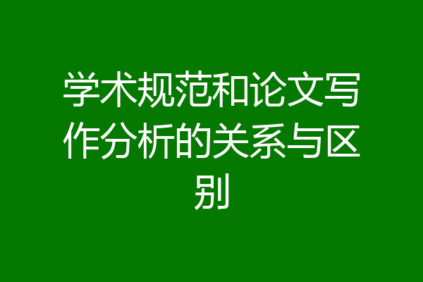 学术规范和论文写作分析的关系与区别
