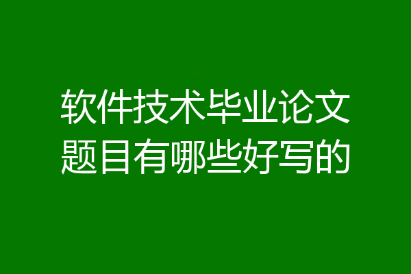 软件技术毕业论文题目有哪些好写的