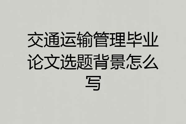 交通运输管理毕业论文选题背景怎么写