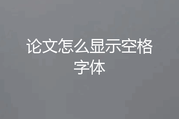 论文怎么显示空格字体