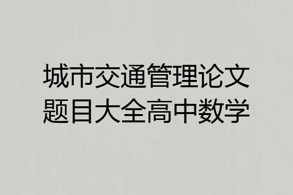 城市交通管理论文题目大全高中数学