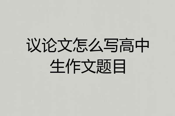 议论文怎么写高中生作文题目