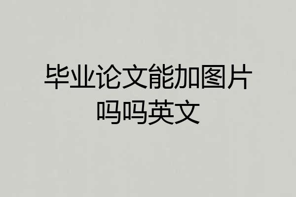 毕业论文能加图片吗吗英文