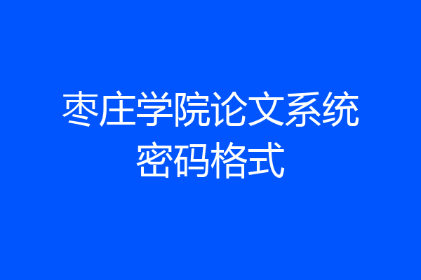 枣庄学院论文系统密码格式