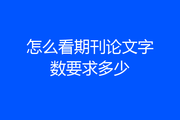怎么看期刊论文字数要求多少