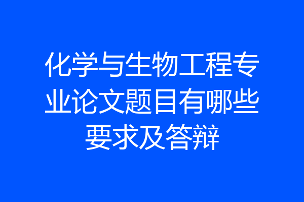 化学与生物工程专业论文题目有哪些要求及答辩