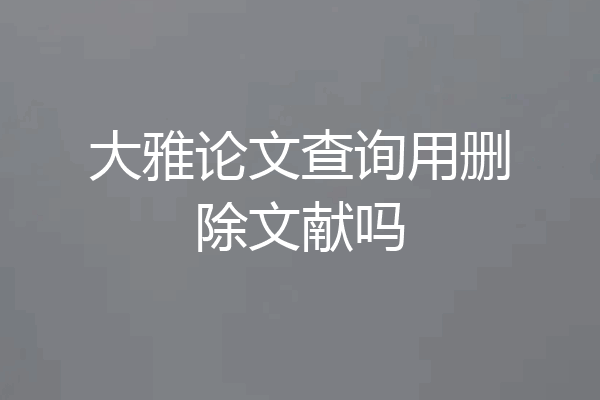 大雅论文查询用删除文献吗