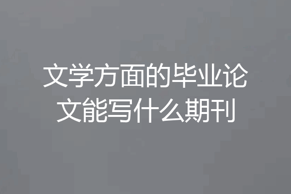 文学方面的毕业论文能写什么期刊