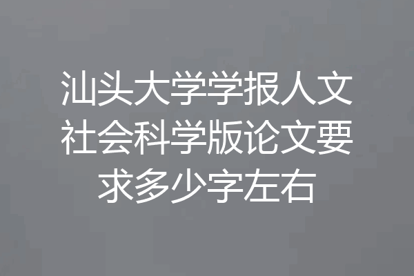 汕头大学学报人文社会科学版论文要求多少字左右