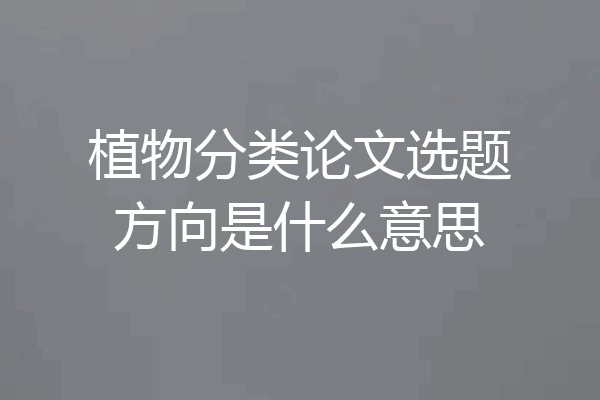 植物分类论文选题方向是什么意思
