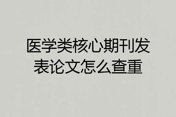 医学类核心期刊发表论文怎么查重