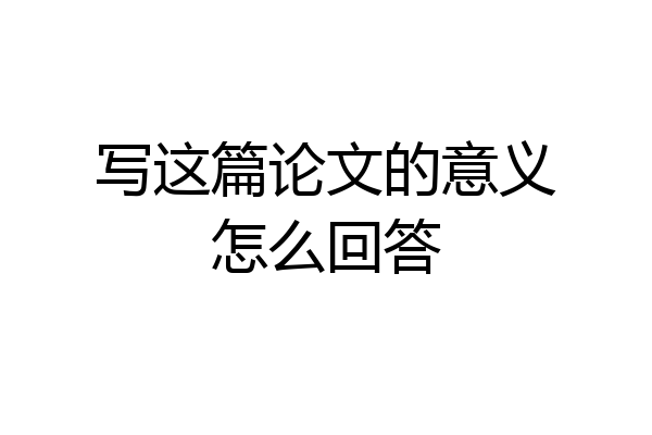 写这篇论文的意义怎么回答