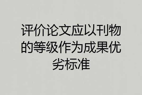 评价论文应以刊物的等级作为成果优劣标准