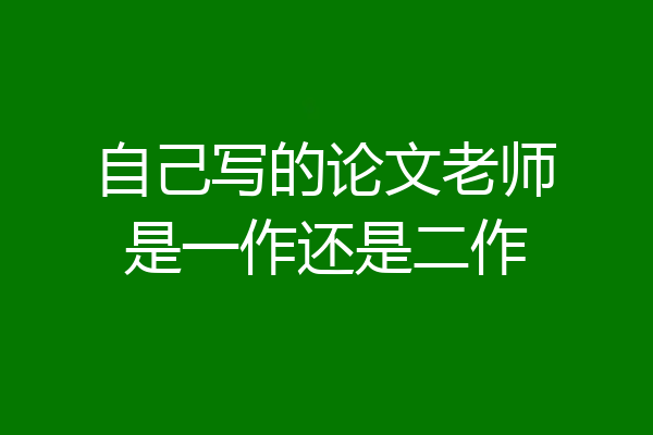 自己写的论文老师是一作还是二作