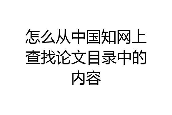 怎么从中国知网上查找论文目录中的内容