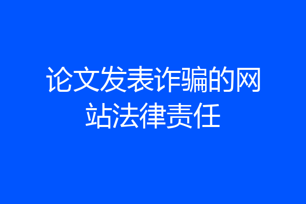 论文发表诈骗的网站法律责任