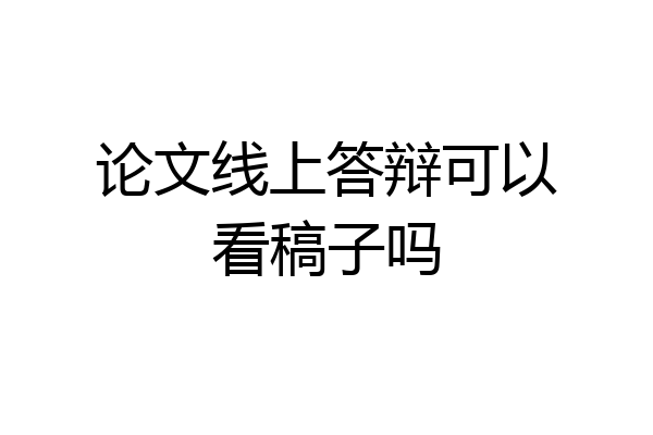 论文线上答辩可以看稿子吗