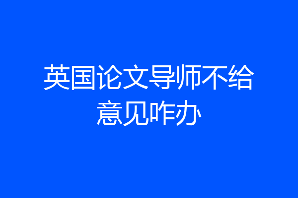 英国论文导师不给意见咋办