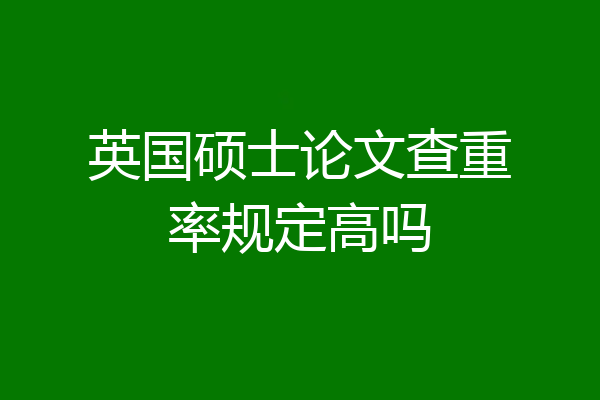 英国硕士论文查重率规定高吗