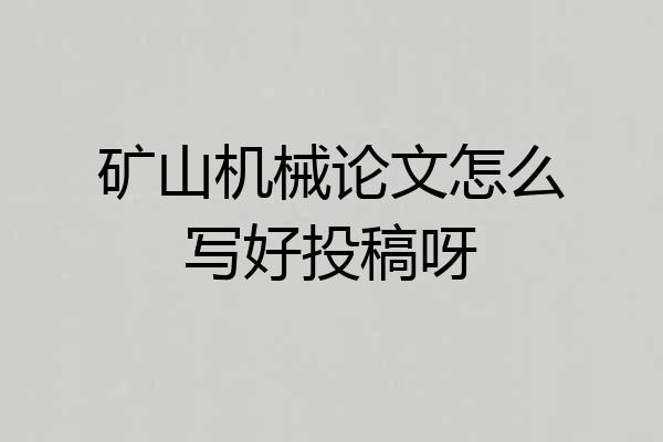 矿山机械论文怎么写好投稿呀
