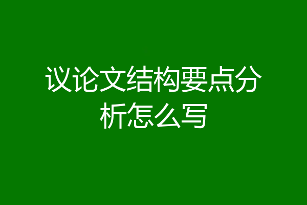 议论文结构要点分析怎么写