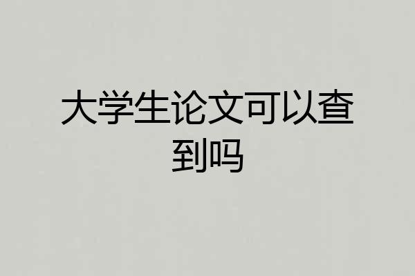 大学生论文可以查到吗