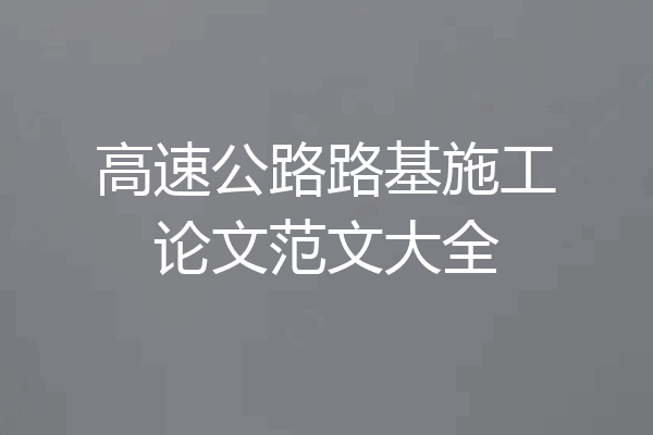 高速公路路基施工论文范文大全