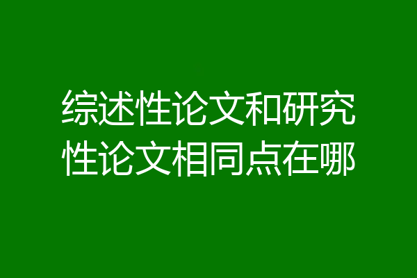 综述性论文和研究性论文相同点在哪