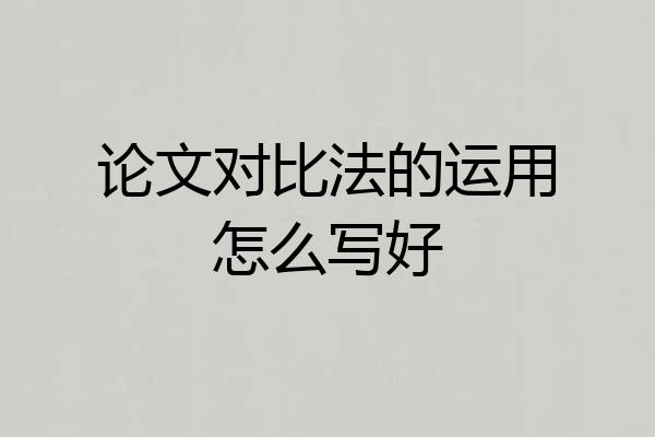 论文对比法的运用怎么写好