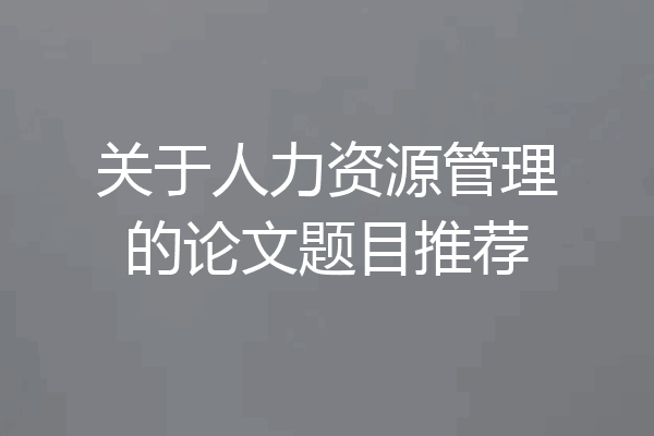 关于人力资源管理的论文题目推荐