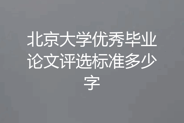 北京大学优秀毕业论文评选标准多少字