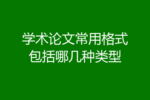学术论文常用格式包括哪几种类型
