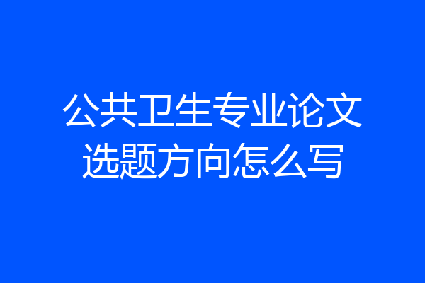 公共卫生专业论文选题方向怎么写
