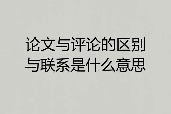 论文与评论的区别与联系是什么意思