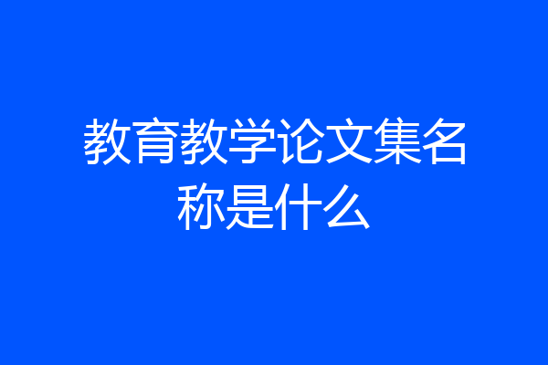教育教学论文集名称是什么