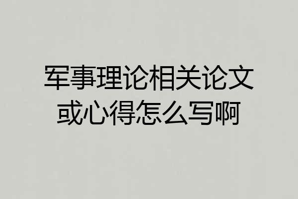 军事理论相关论文或心得怎么写啊