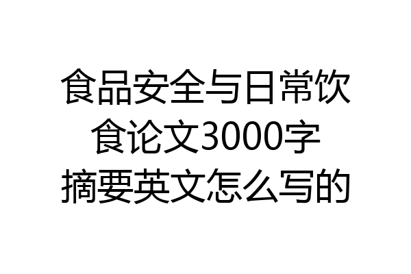 食品安全与日常饮食论文3000字摘要英文怎么写的