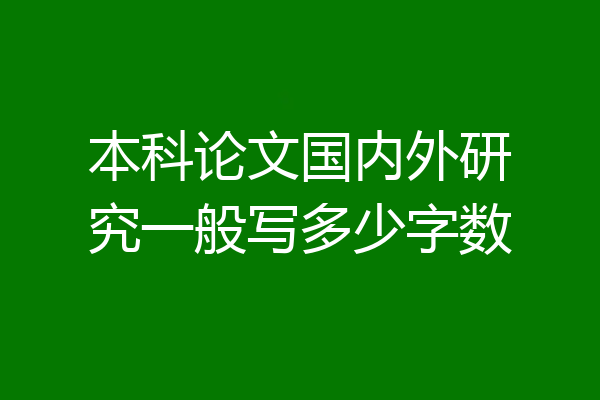本科论文国内外研究一般写多少字数