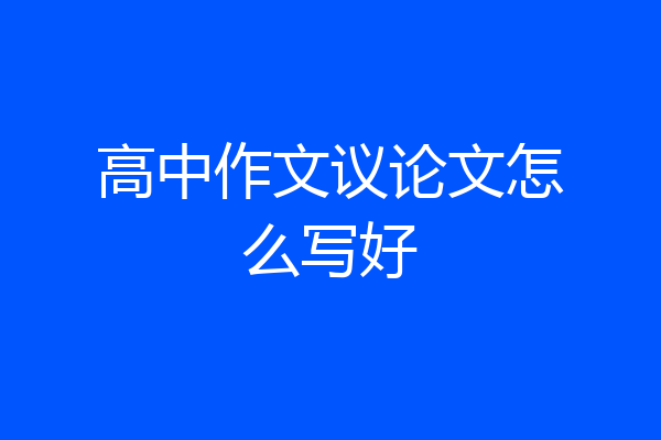 高中作文议论文怎么写好