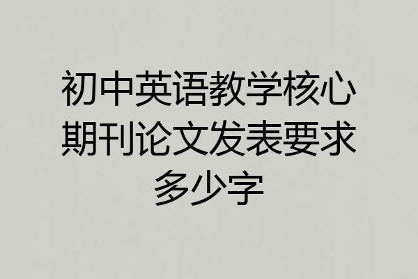 初中英语教学核心期刊论文发表要求多少字