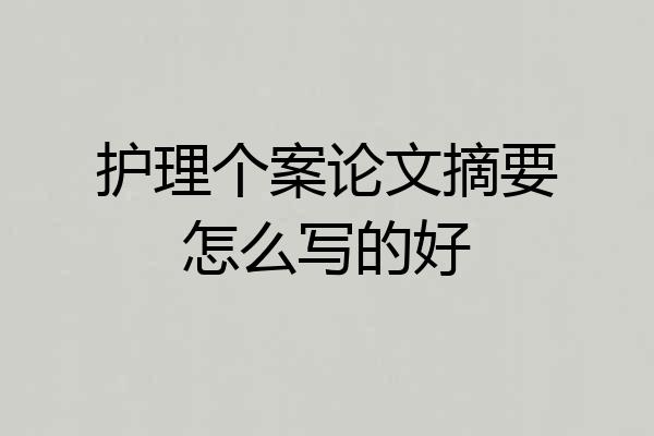 护理个案论文摘要怎么写的好