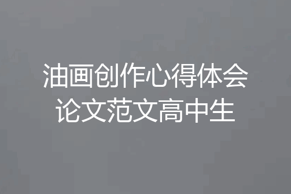油画创作心得体会论文范文高中生